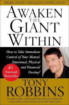 Awaken the Giant Within How to Take Immediate Control of Your Mental, Emotional, Physical, and Financial Destiny by Tony Robbins