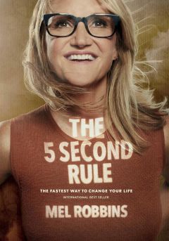 The 5 Second Rule Transform your Life, Work, and Confidence with Everyday Courage by Mel Robbins