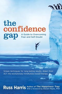 The Confidence Gap A Guide to Overcoming Fear and Self-Doubt by Russ Harris